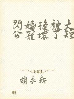 闪婚后被大佬老公宠坏了短剧免费观看