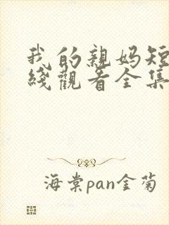 我的亲妈短剧在线观看全集