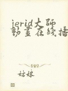jerid大师动画在线播放