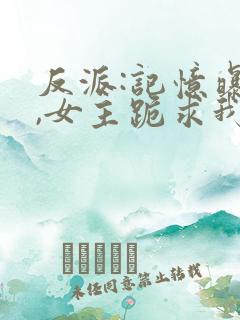 反派:记忆曝光,女主跪求我原谅