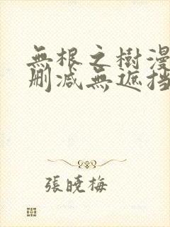 无根之树漫画无删减无遮挡