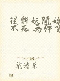 从斩妖开始长生不死 无弹窗