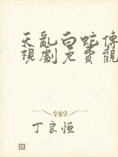 天乱白蛇传说电视剧免费观看全集