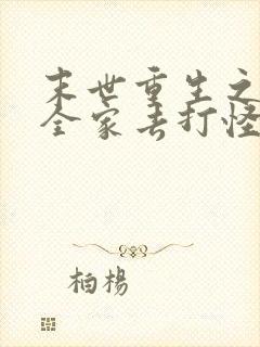 末世重生之我带全家去打怪 txt下载