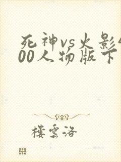 死神vs火影400人物版下载