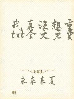 我真没想重生啊txt全文免费下载