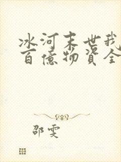 冰河末世我囤了百亿物资全集