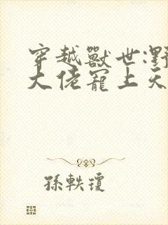 穿越兽世:野人大佬宠上天小说网