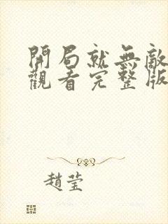 开局就无敌免费观看完整版