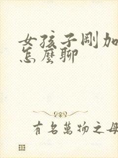 女孩子刚加微信怎么聊