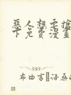 恶人想要抢救一下免费漫画在线