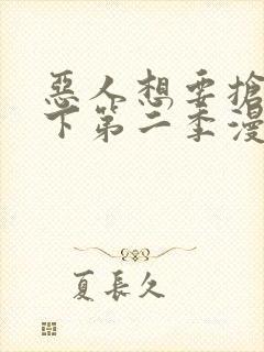 恶人想要抢救一下第二季漫画