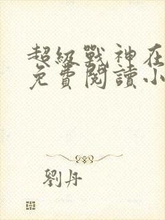 超级战神在都市免费阅读小说