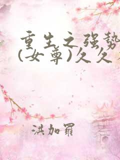 重生之强势宠夫(女尊)久久不舍