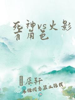 死神vs火影所有角色