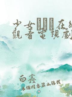 少女たちよ在线观看电视剧动漫免费