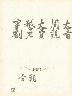 穿越大周太子短剧免费观看