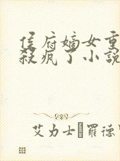 侯府嫡女重生后杀疯了小说