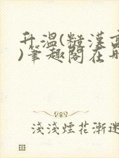 升温(糙汉高干)笔趣阁在哪看