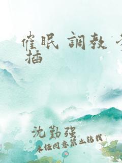 催眠 调教 爹 插