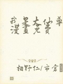 我是大仙尊全集漫画免费