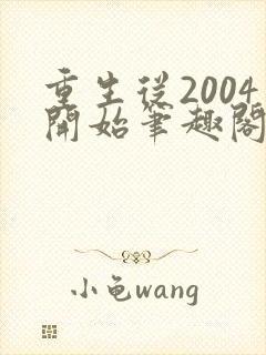 重生从2004开始笔趣阁