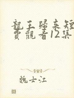 龙王归来短剧免费观看12集