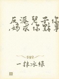 反派儿子你跪下,妈求你点事免费阅读