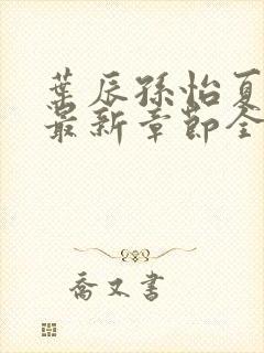 叶辰孙怡夏若雪最新章节全文免费阅读?