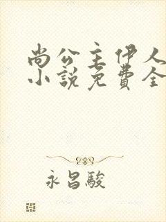 尚公主伊人睽睽小说免费全文阅