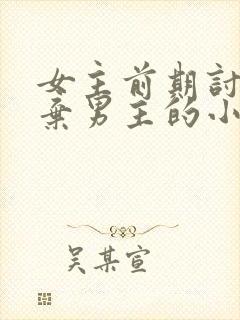 女主前期讨厌嫌弃男主的小说