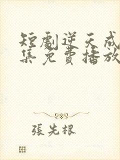 短剧逆天成仙全集免费播放