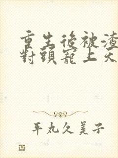 重生后被渣男死对头宠上天小短剧