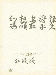 幻想名将录礼包码领取永久角色