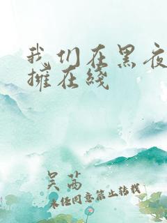 我们在黑夜中相拥在线
