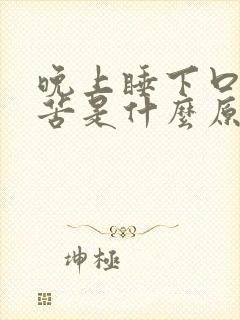 晚上睡下口干口苦是什么原因