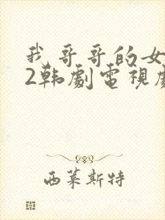 我哥哥的女朋友2韩剧电视剧