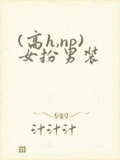 (高h,np)女扮男装