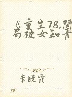 《重生78,开局被女知青退婚》