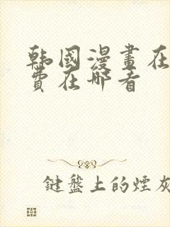 韩国漫画在线免费在哪看