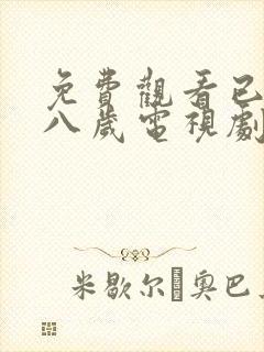 免费观看已满十八岁电视剧高清版动