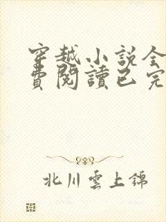 穿越小说全文免费阅读已完结小说