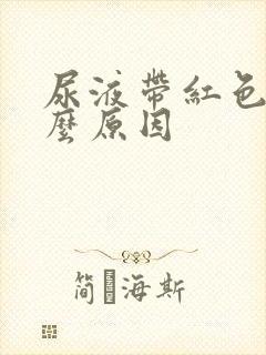 尿液带红色是什么原因