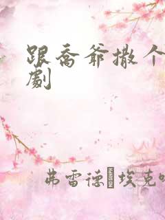 跟乔爷撒个娇短剧