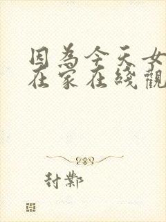 因为今天女友不在家在线观看漫画