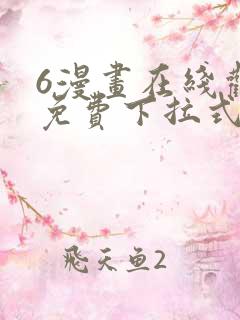 6漫画在线观看免费下拉式
