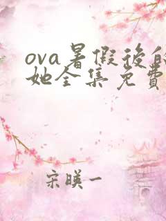 ova暑假后的她全集免费观看动漫