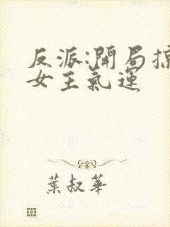 反派:开局掠夺女主气运