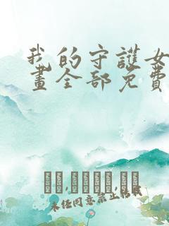 我的守护女友漫画全部免费阅读