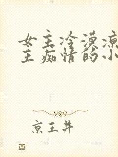 女主冷漠凉薄男主痴情的小说